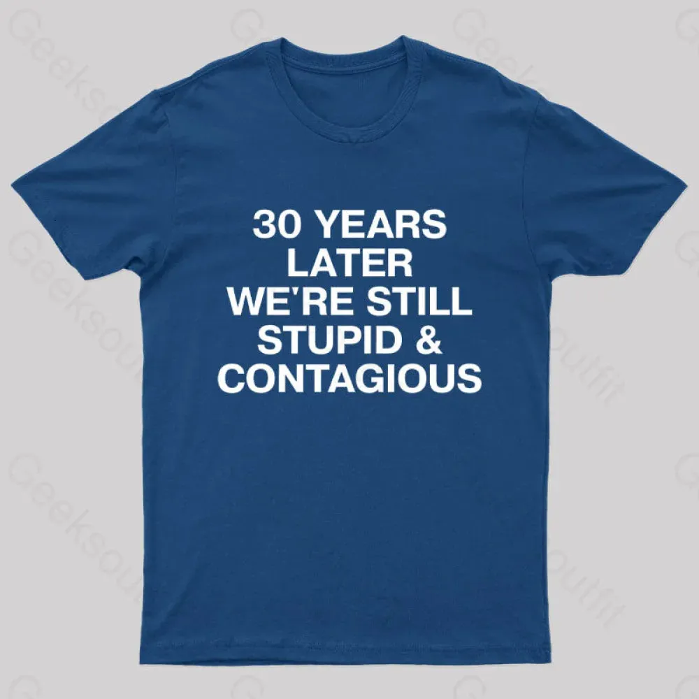 30 Years Later Were Still Stupid And Contagious Nerd T-Shirt