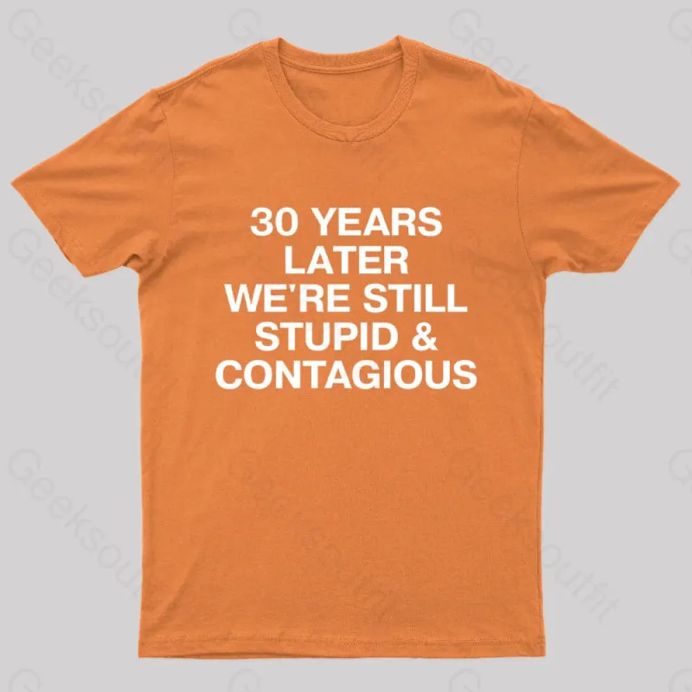 30 Years Later Were Still Stupid And Contagious Nerd T-Shirt