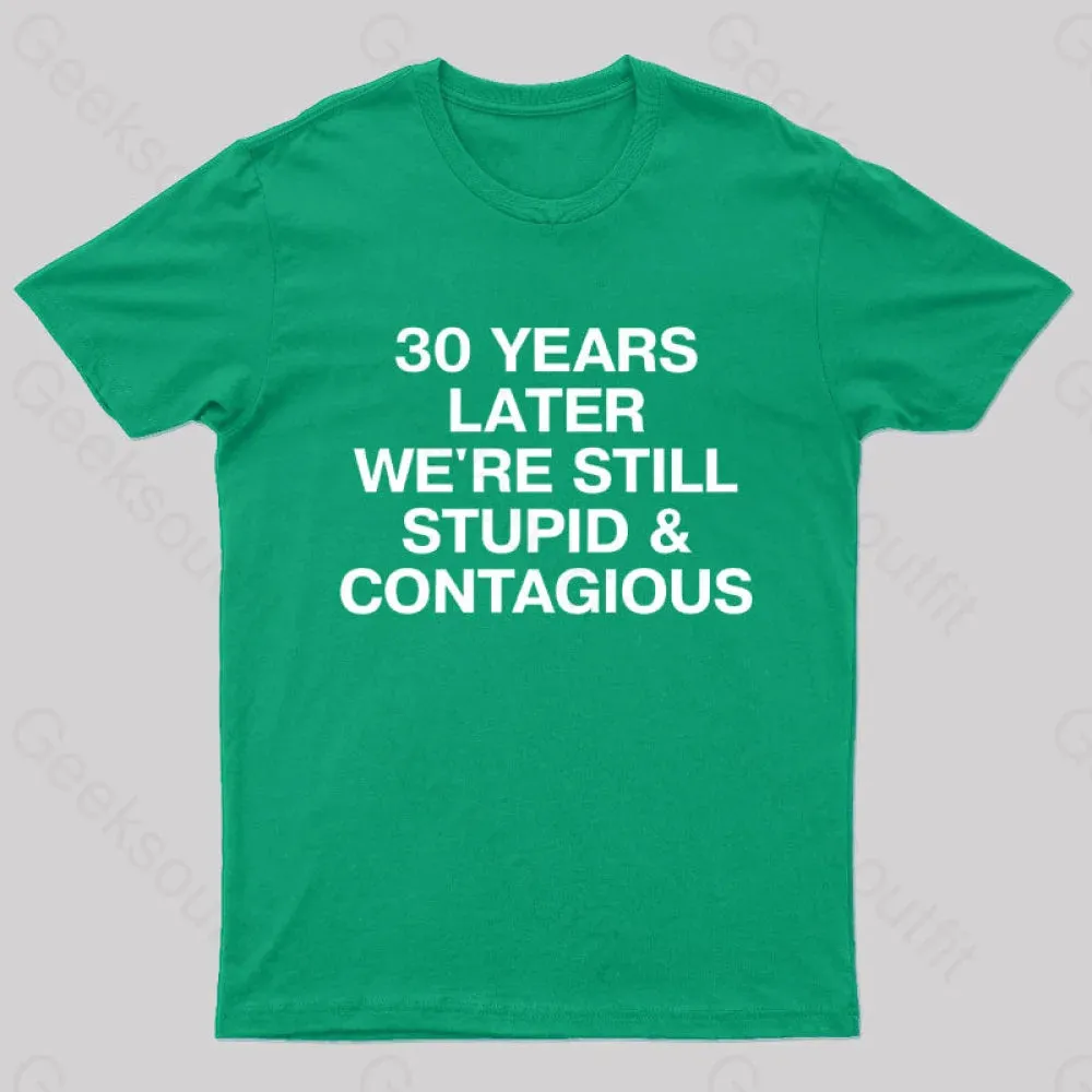 30 Years Later Were Still Stupid And Contagious Nerd T-Shirt