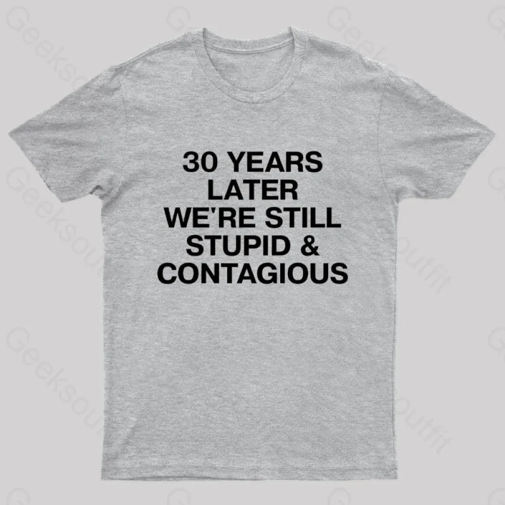 30 Years Later Were Still Stupid And Contagious Nerd T-Shirt