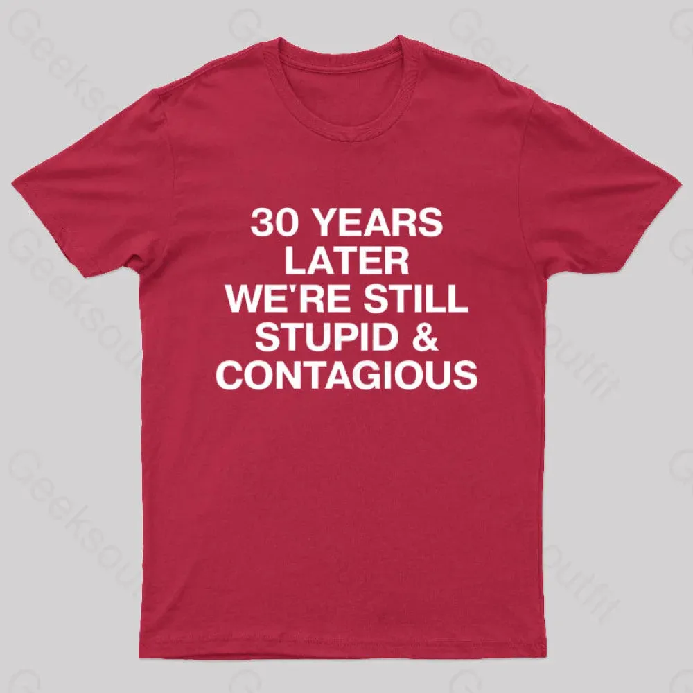 30 Years Later Were Still Stupid And Contagious Nerd T-Shirt