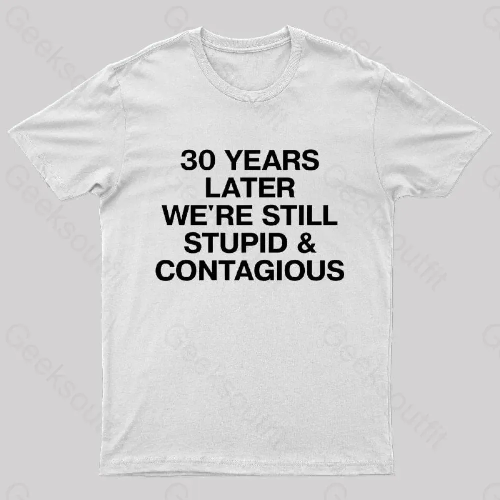 30 Years Later Were Still Stupid And Contagious Nerd T-Shirt