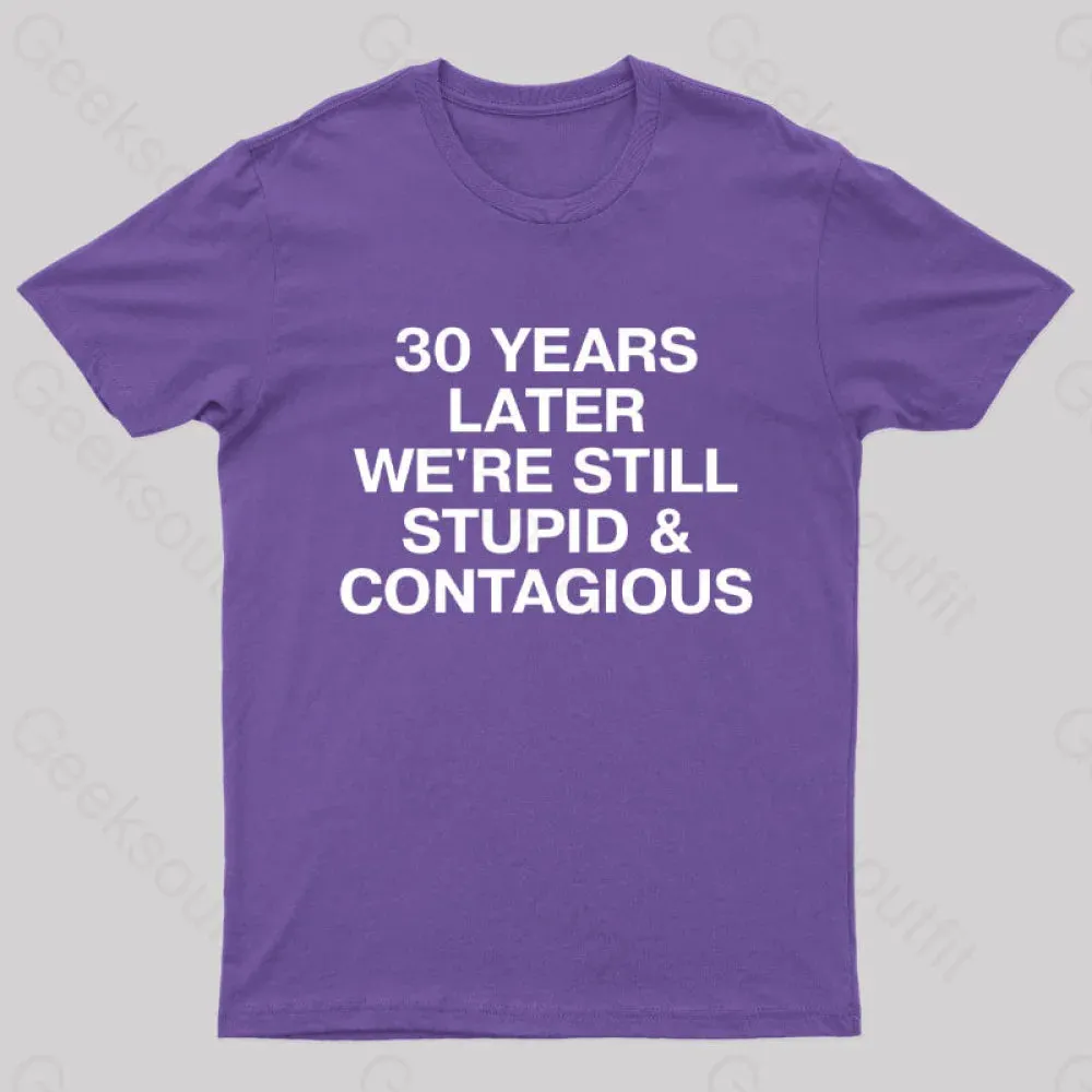 30 Years Later Were Still Stupid And Contagious Nerd T-Shirt