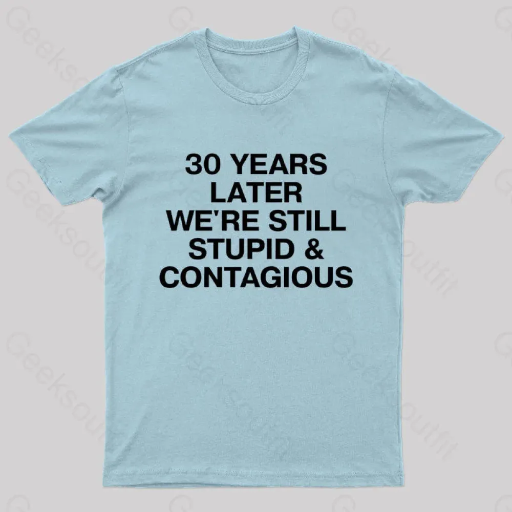 30 Years Later Were Still Stupid And Contagious Nerd T-Shirt