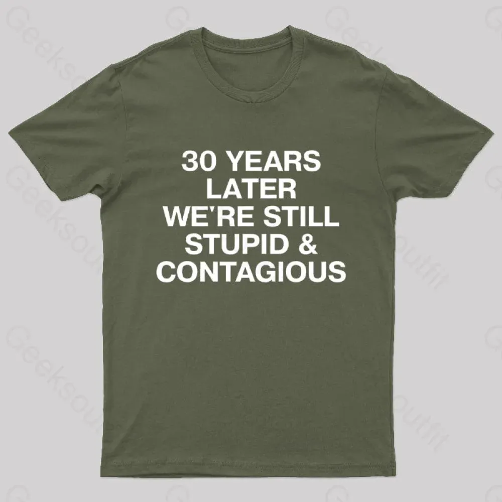 30 Years Later Were Still Stupid And Contagious Nerd T-Shirt