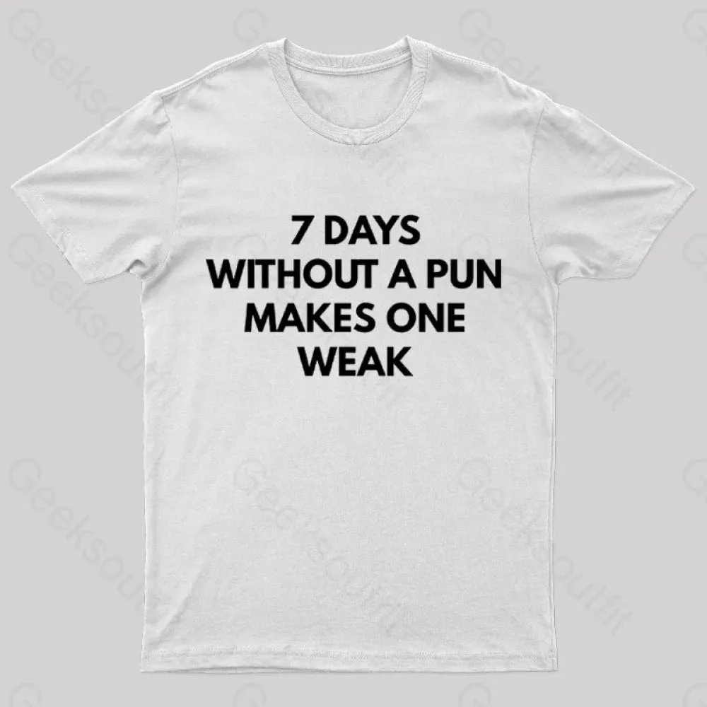 7 Days Without A Pun Makes One Weak Nerd T-Shirt