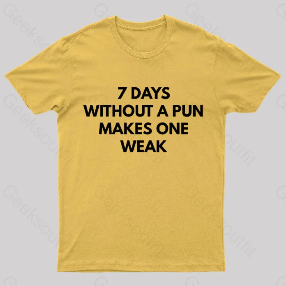 7 Days Without A Pun Makes One Weak Nerd T-Shirt