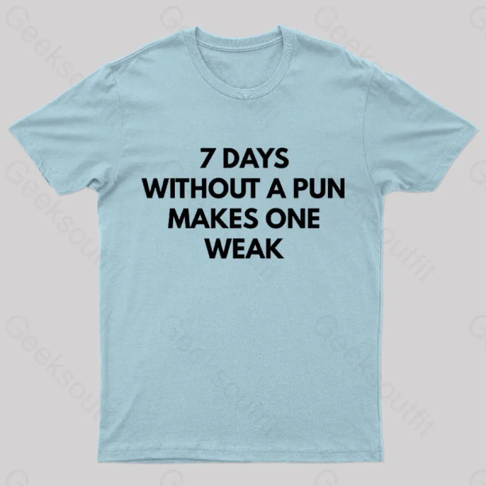 7 Days Without A Pun Makes One Weak Nerd T-Shirt