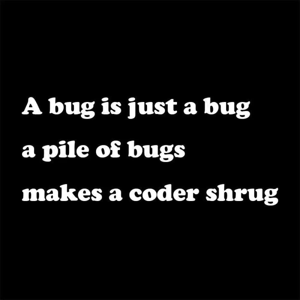 A Bug is Just A Bug A Pile of Bugs Makes A Coder Shrug Geek T-Shirt