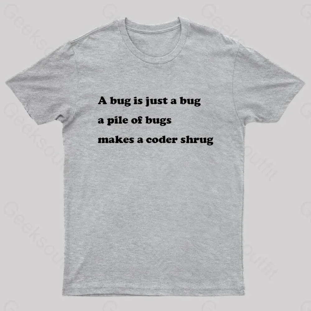 A Bug is Just A Bug A Pile of Bugs Makes A Coder Shrug Geek T-Shirt