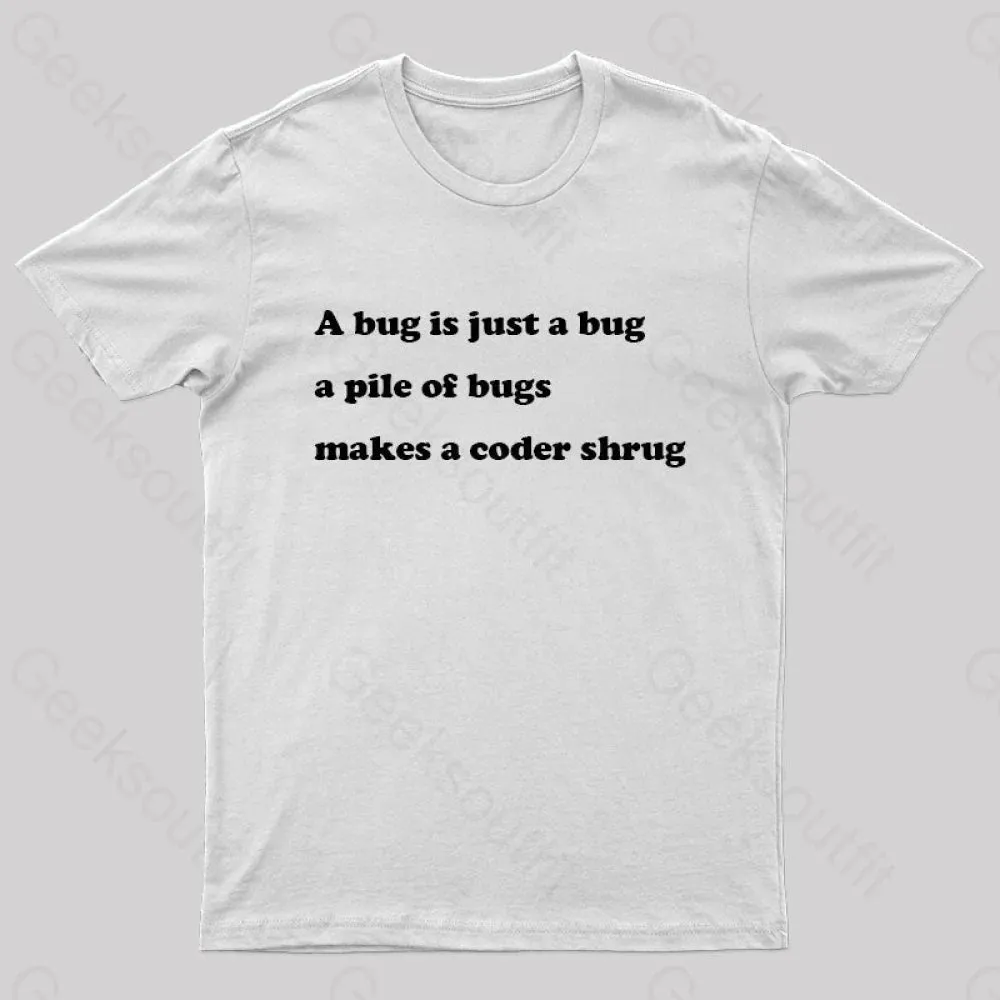 A Bug is Just A Bug A Pile of Bugs Makes A Coder Shrug Geek T-Shirt