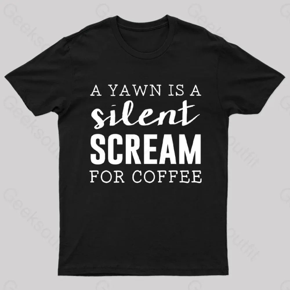 A Yawn is A Silent Scream For Coffee T-Shirt