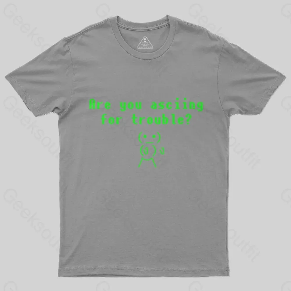 Are You ASCIING For Trouble T-Shirt