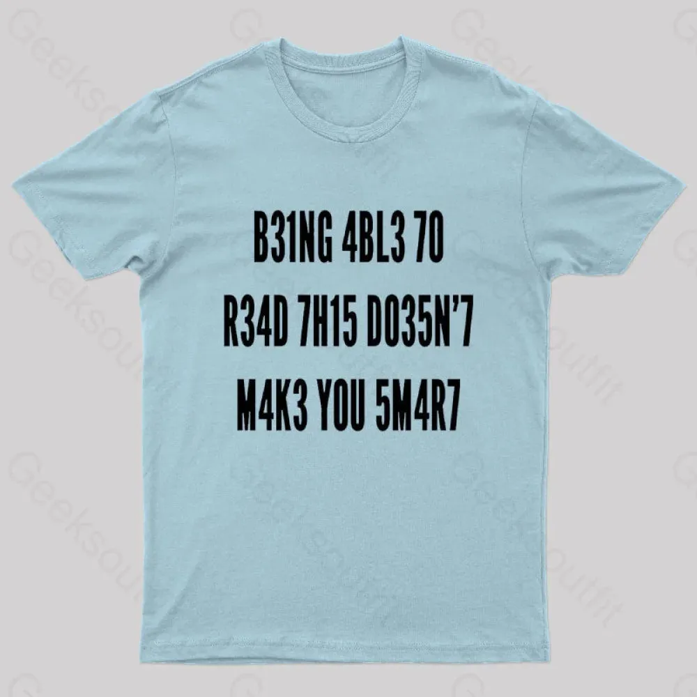 Being Able To Read This Doesn't Makes You Smart Geek T-Shirt