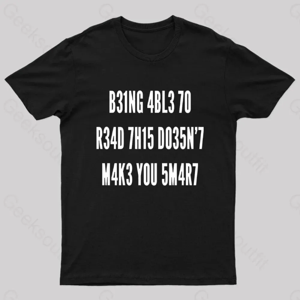 Being Able To Read This Doesn't Makes You Smart Geek T-Shirt