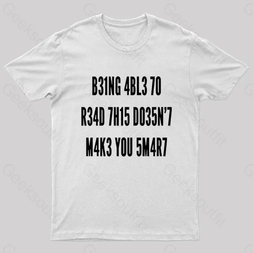 Being Able To Read This Doesn't Makes You Smart Geek T-Shirt