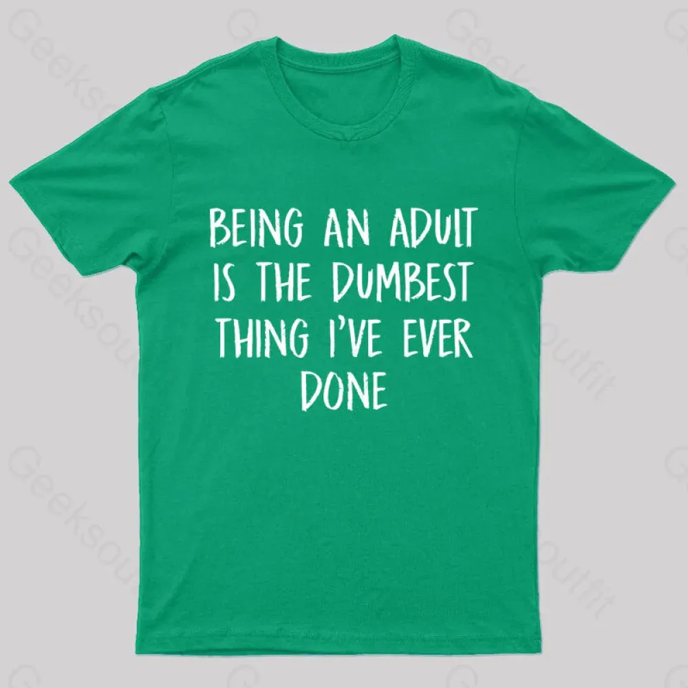 Being An Adult Is The Dumbest Thing I've Ever Done Geek T-Shirt