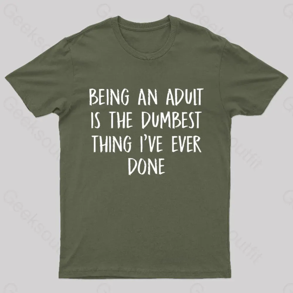 Being An Adult Is The Dumbest Thing I've Ever Done Geek T-Shirt