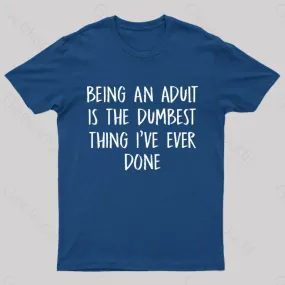 Being An Adult Is The Dumbest Thing I've Ever Done Geek T-Shirt