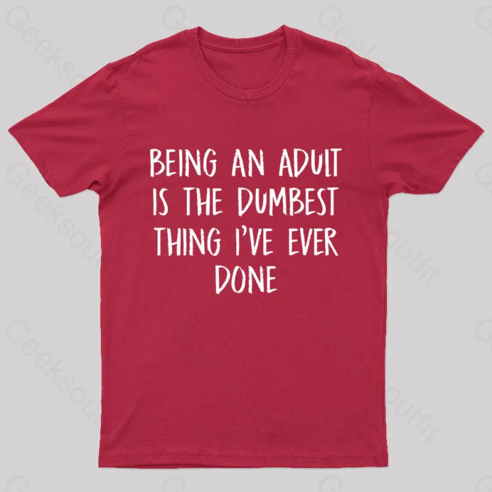 Being An Adult Is The Dumbest Thing I've Ever Done Geek T-Shirt