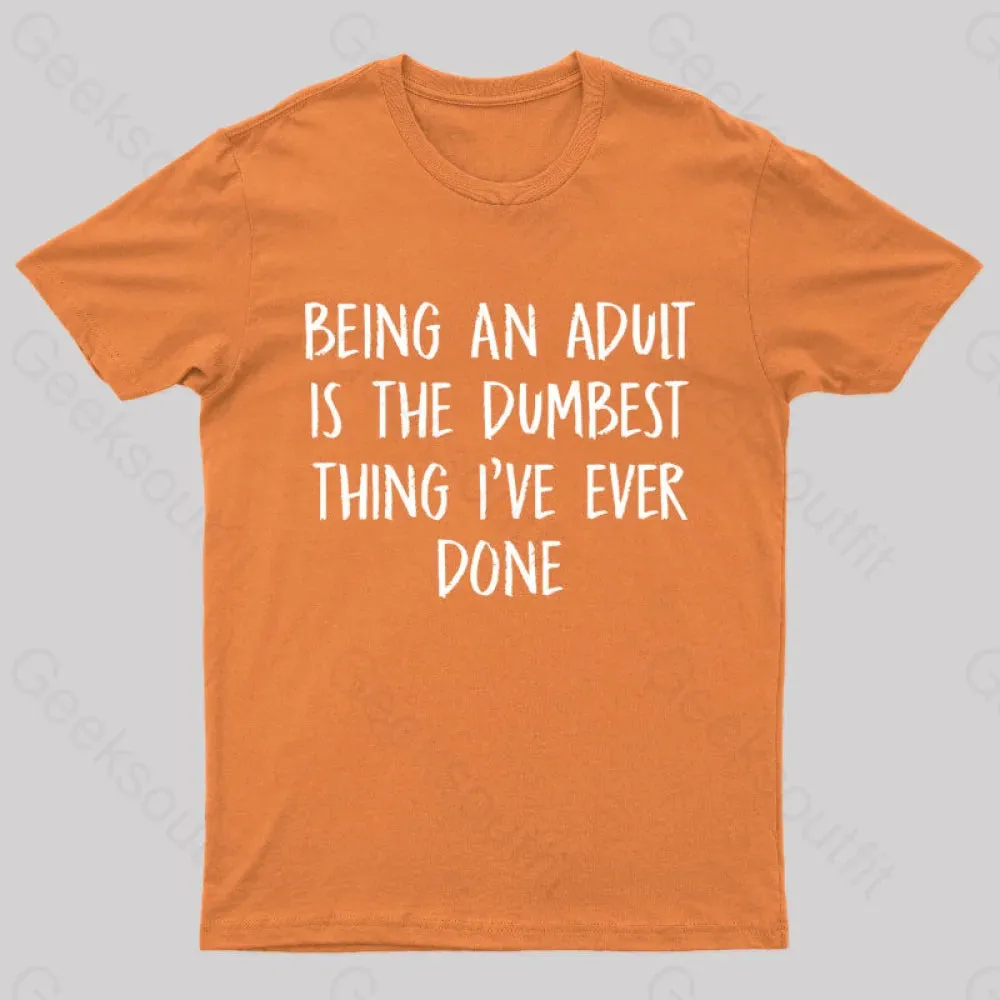 Being An Adult Is The Dumbest Thing I've Ever Done Geek T-Shirt