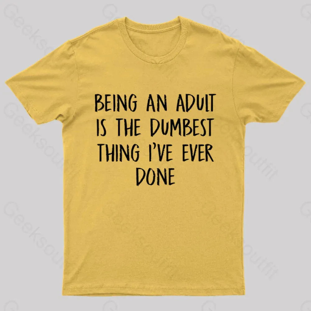 Being An Adult Is The Dumbest Thing I've Ever Done Geek T-Shirt