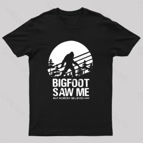 Bigfoot Saw Me But Nobody Believes Him T-Shirt